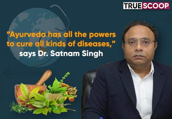 “Ayurveda has all the powers to cure all kinds of diseases,” says Dr. Satnam Singh